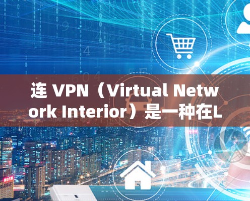 连 VPN（Virtual Network Interior）是一种在Linux环境中用于连接到外部服务器的技术，通过特定协议和配置实现网络连接。以下是对连 VPN 的详细总结