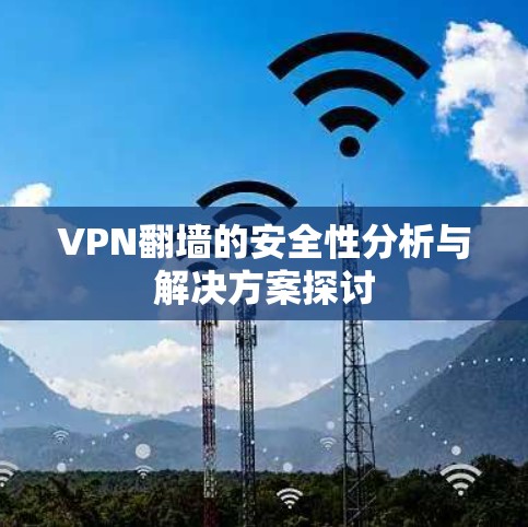 VPN翻墙的安全性分析与解决方案探讨