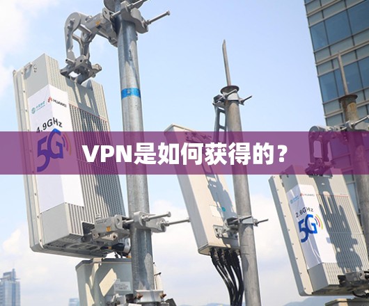 VPN是如何获得的？