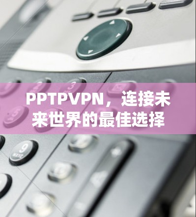 PPTPVPN，连接未来世界的最佳选择