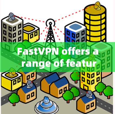 FastVPN offers a range of features,including: FastVPN offers a range of features,including: