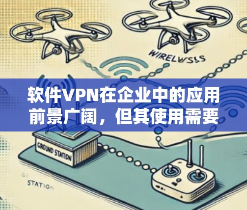 软件VPN在企业中的应用前景广阔，但其使用需要谨慎，以下是对软件VPN在企业中的应用分析