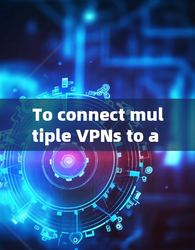To connect multiple VPNs to a single server,follow these organized steps: To connect multiple VPNs to a single server,follow these organized steps:
