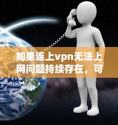 如果连上vpn无法上网问题持续存在，可能需要从以下几个方面进行排查