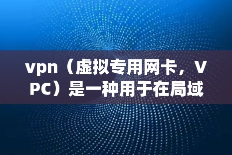 vpn（虚拟专用网卡，VPC）是一种用于在局域网内连接到远程网络的网络设备。在配置VPN时，有时需要使用虚拟网卡来增强网络连接的安全性和稳定性。以下是一些关于如何安装虚拟网卡的步骤和注意事项
