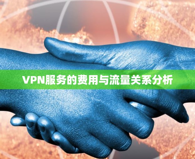 VPN服务的费用与流量关系分析 VPN服务的费用与流量关系分析