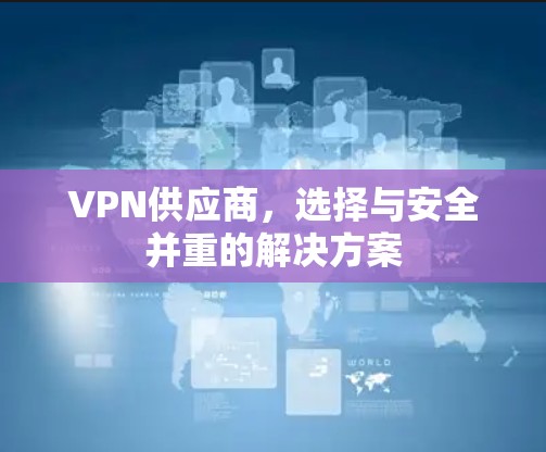 VPN供应商，选择与安全并重的解决方案