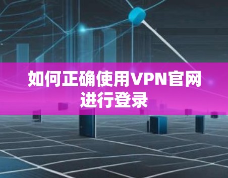 如何正确使用VPN官网进行登录