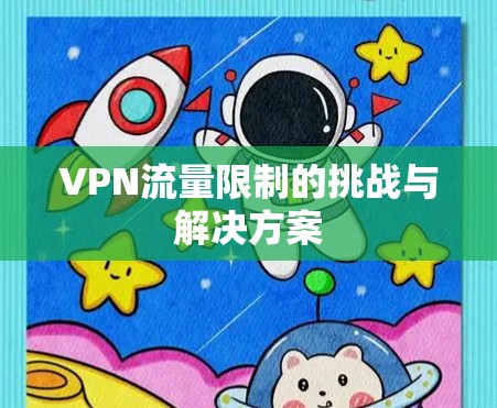 VPN流量限制的挑战与解决方案