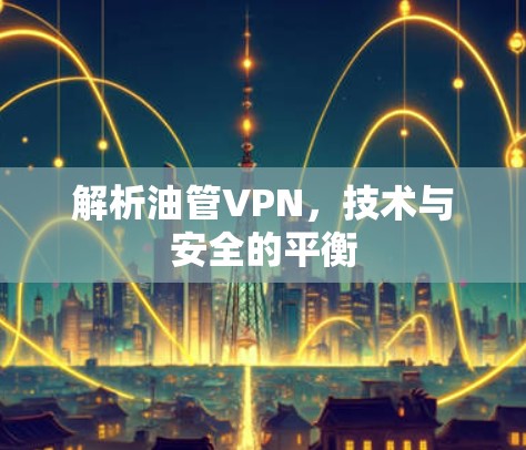 解析油管VPN，技术与安全的平衡