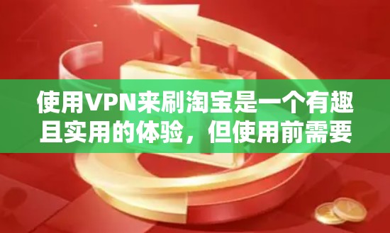 使用VPN来刷淘宝是一个有趣且实用的体验，但使用前需要仔细考虑以下因素