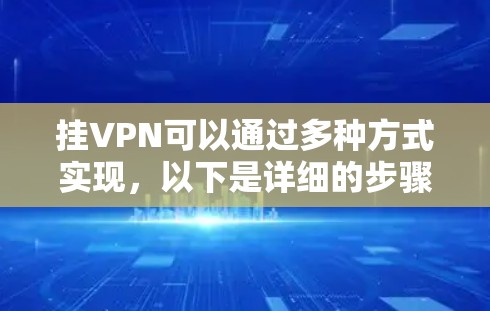 挂VPN可以通过多种方式实现，以下是详细的步骤和方法