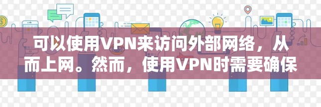 可以使用VPN来访问外部网络，从而上网。然而，使用VPN时需要确保使用安全可靠的VPN服务，避免被恶意软件或程序攻击。以下是一些关于VPN的建议