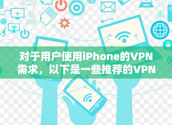 对于用户使用iPhone的VPN需求，以下是一些推荐的VPN软件，涵盖不同需求的用户