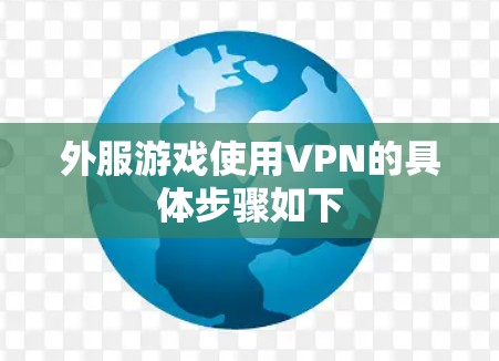 外服游戏使用VPN的具体步骤如下