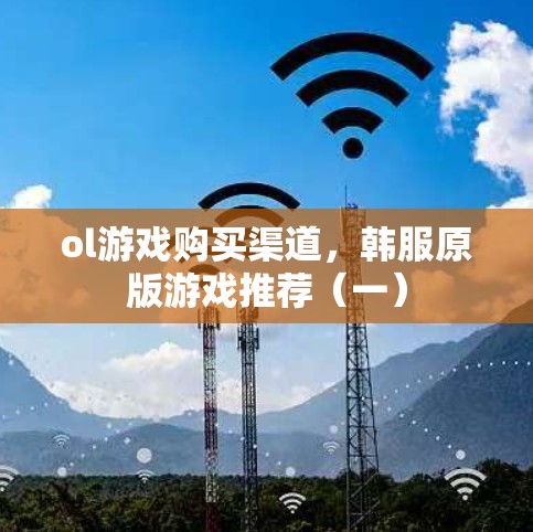ol游戏购买渠道，韩服原版游戏推荐（一）