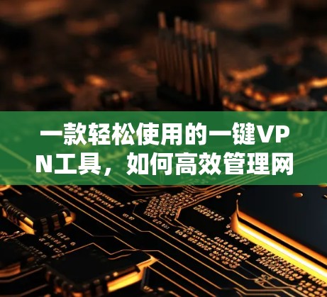 一款轻松使用的一键VPN工具，如何高效管理网络连接？
