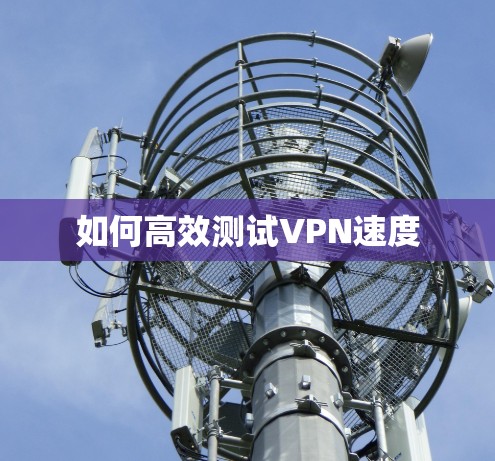 如何高效测试VPN速度