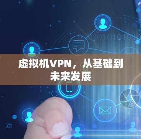虚拟机VPN，从基础到未来发展