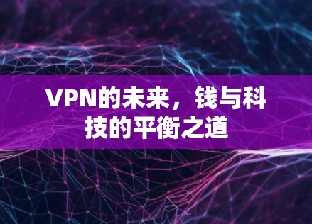 VPN的未来，钱与科技的平衡之道