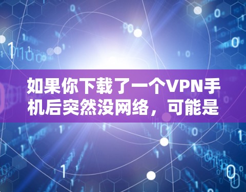 如果你下载了一个VPN手机后突然没网络，可能是由于以下原因导致的