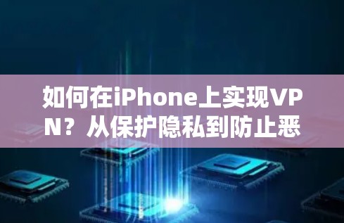 如何在iPhone上实现VPN？从保护隐私到防止恶意连接