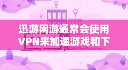 迅游网游通常会使用VPN来加速游戏和下载内容。为了确保安全和稳定,建议使用经过严格审核的VPN服务。以下是一些推荐的VPN平台和方法 迅游网游通常会使用VPN来加速游戏和下载内容。为了确保安全和稳定,建议使用经过严格审核的VPN服务。以下是一些推荐的VPN平台和方法