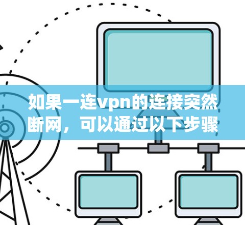 如果一连vpn的连接突然断网,可以通过以下步骤进行解决 如果一连vpn的连接突然断网,可以通过以下步骤进行解决