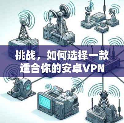 挑战,如何选择一款适合你的安卓VPN代理软件? 挑战,如何选择一款适合你的安卓VPN代理软件?