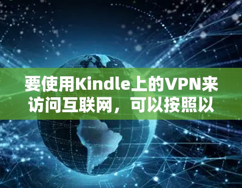 要使用Kindle上的VPN来访问互联网,可以按照以下步骤操作 要使用Kindle上的VPN来访问互联网,可以按照以下步骤操作