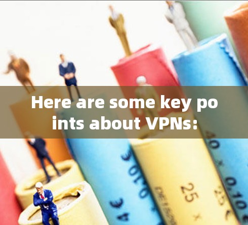 Here are some key points about VPNs: