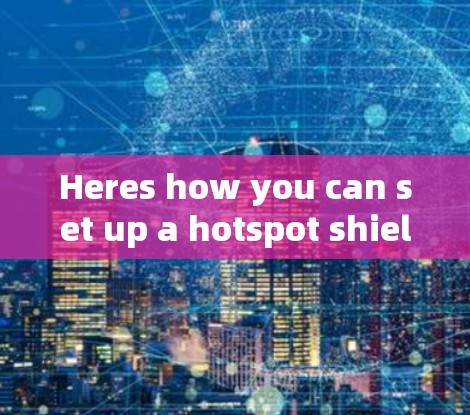 Heres how you can set up a hotspot shield VPN: Heres how you can set up a hotspot shield VPN:
