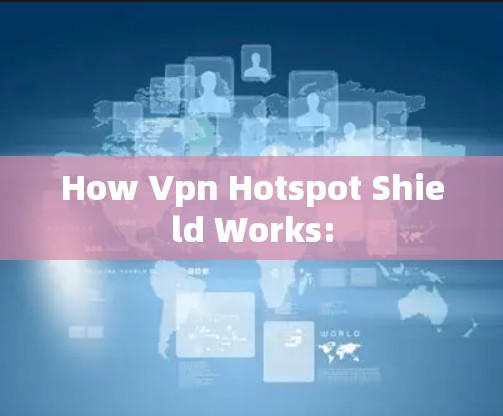 How Vpn Hotspot Shield Works: