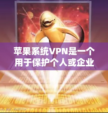 苹果系统VPN是一个用于保护个人或企业数据的安全网络工具，主要基于苹果公司提供的苹果VPN服务。以下是使用苹果系统VPN的步骤和方法