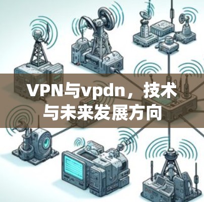 VPN与vpdn，技术与未来发展方向