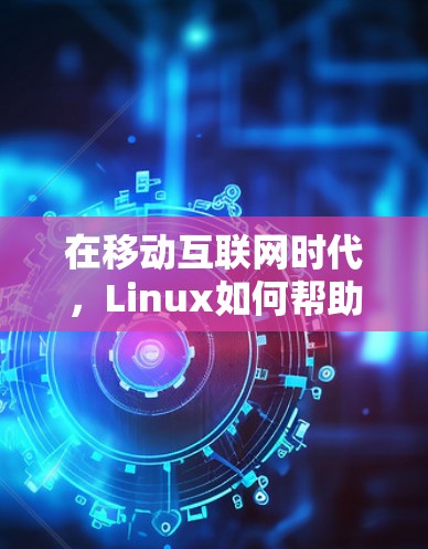在移动互联网时代,Linux如何帮助我们构建安全的VPN 在移动互联网时代,Linux如何帮助我们构建安全的VPN