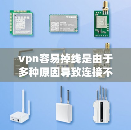 vpn容易掉线是由于多种原因导致连接不稳定的问题。以下是一些可能的原因和解决方法