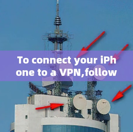 To connect your iPhone to a VPN,follow these organized steps: