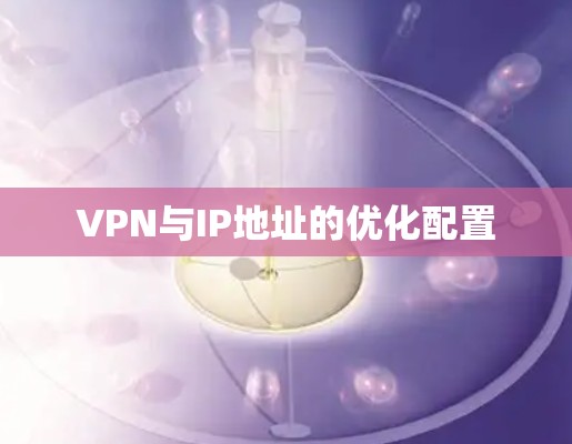 VPN与IP地址的优化配置