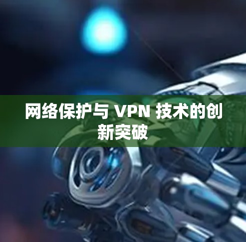 网络保护与 VPN 技术的创新突破