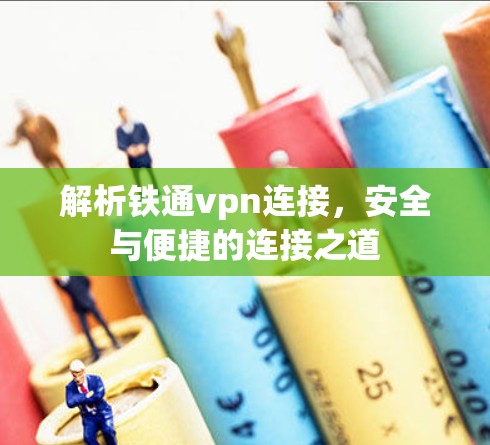 解析铁通vpn连接，安全与便捷的连接之道