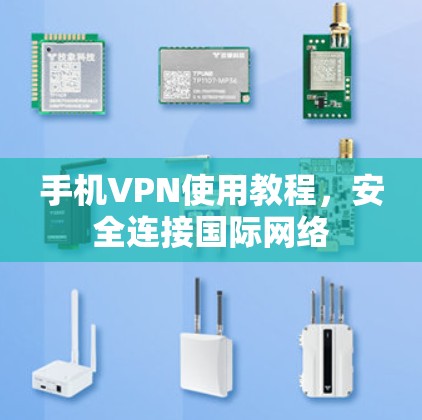手机VPN使用教程，安全连接国际网络