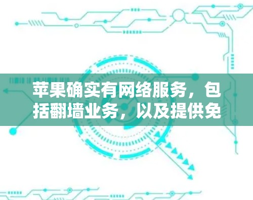 苹果确实有网络服务，包括翻墙业务，以及提供免费VPN服务。以下是关于苹果网络和VPN的一些关键信息