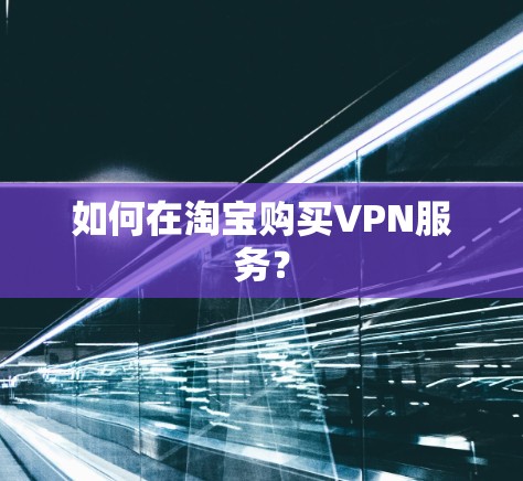 如何在淘宝购买VPN服务？