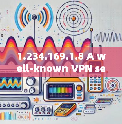1.234.169.1.8 A well-known VPN service offering secure and fast connections.