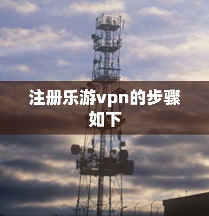注册乐游vpn的步骤如下