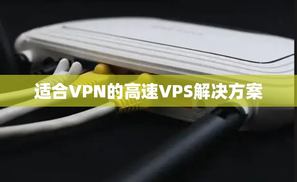适合VPN的高速VPS解决方案
