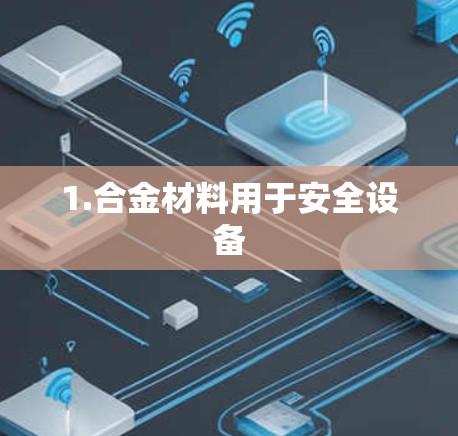 1.合金材料用于安全设备