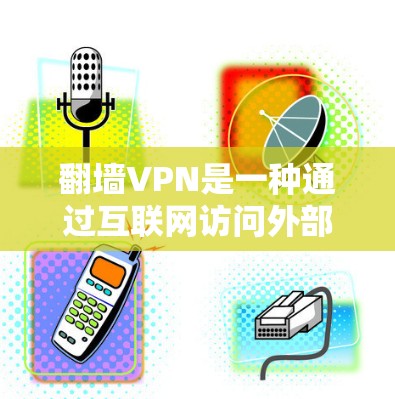 翻墙VPN是一种通过互联网访问外部网络内容的技术，通常不需要下载任何软件。以下是一些可靠、免费的翻墙VPN网站，适合普通用户