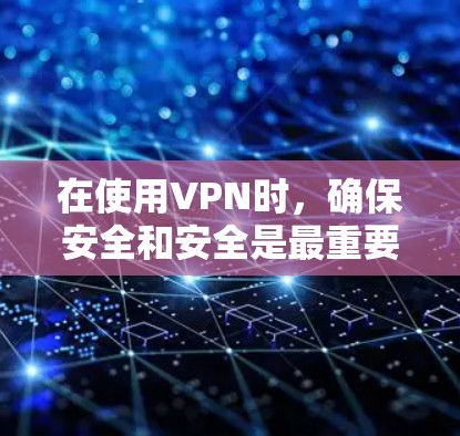 在使用VPN时，确保安全和安全是最重要的。以下是一些步骤和建议，帮助您正确使用VPN，并避免因秒杀功能而带来的风险
